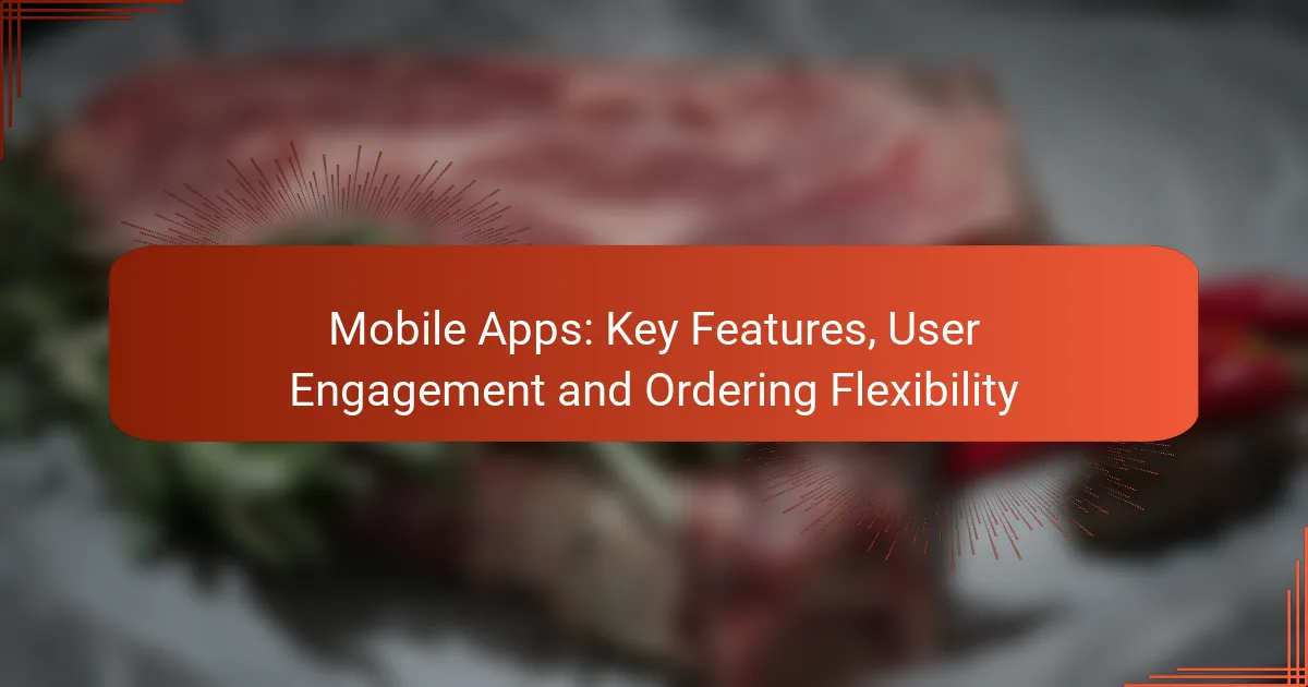 Mobile Apps: Key Features, User Engagement and Ordering Flexibility
