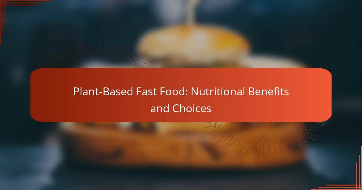 Plant-Based Fast Food: Nutritional Benefits and Choices