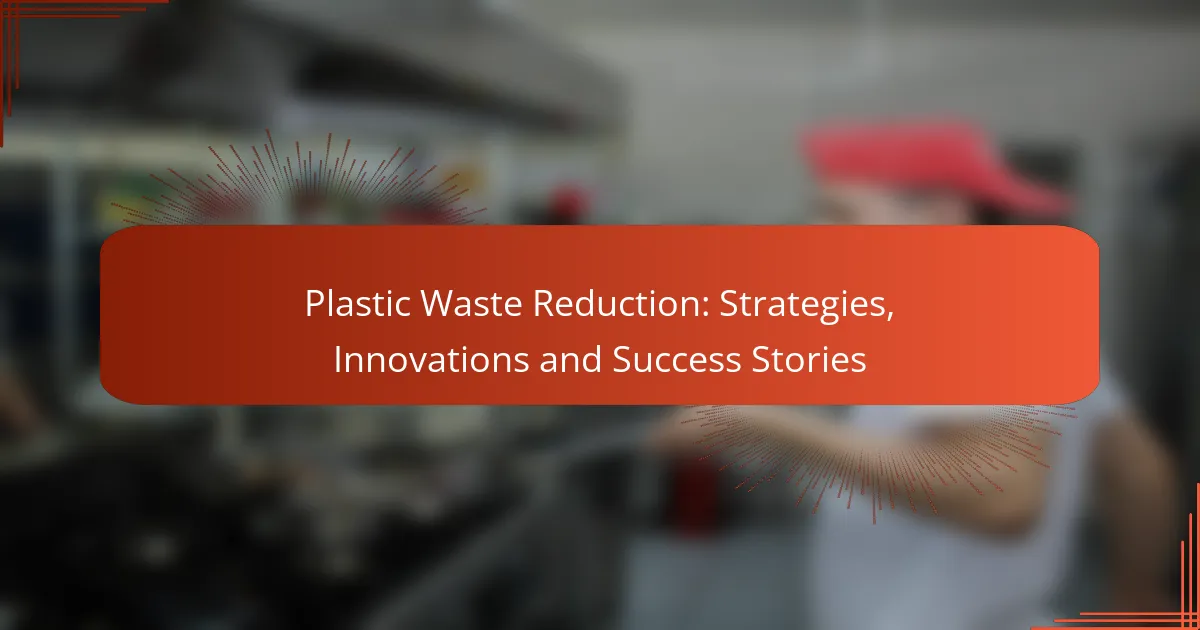 Plastic Waste Reduction: Strategies, Innovations and Success Stories
