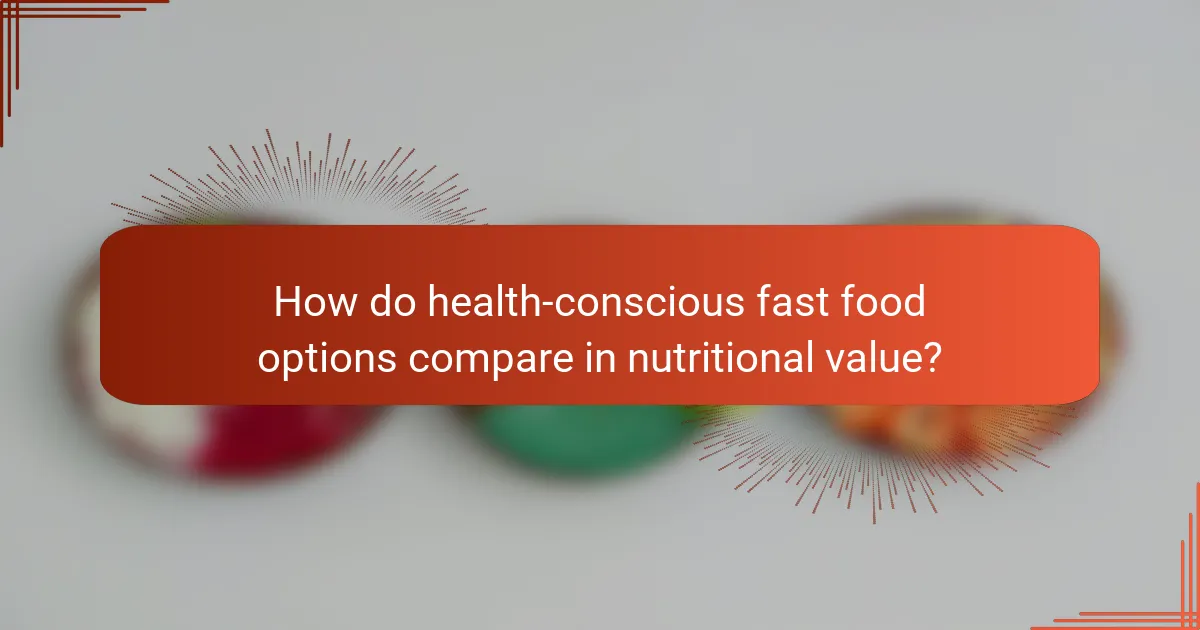 How do health-conscious fast food options compare in nutritional value?