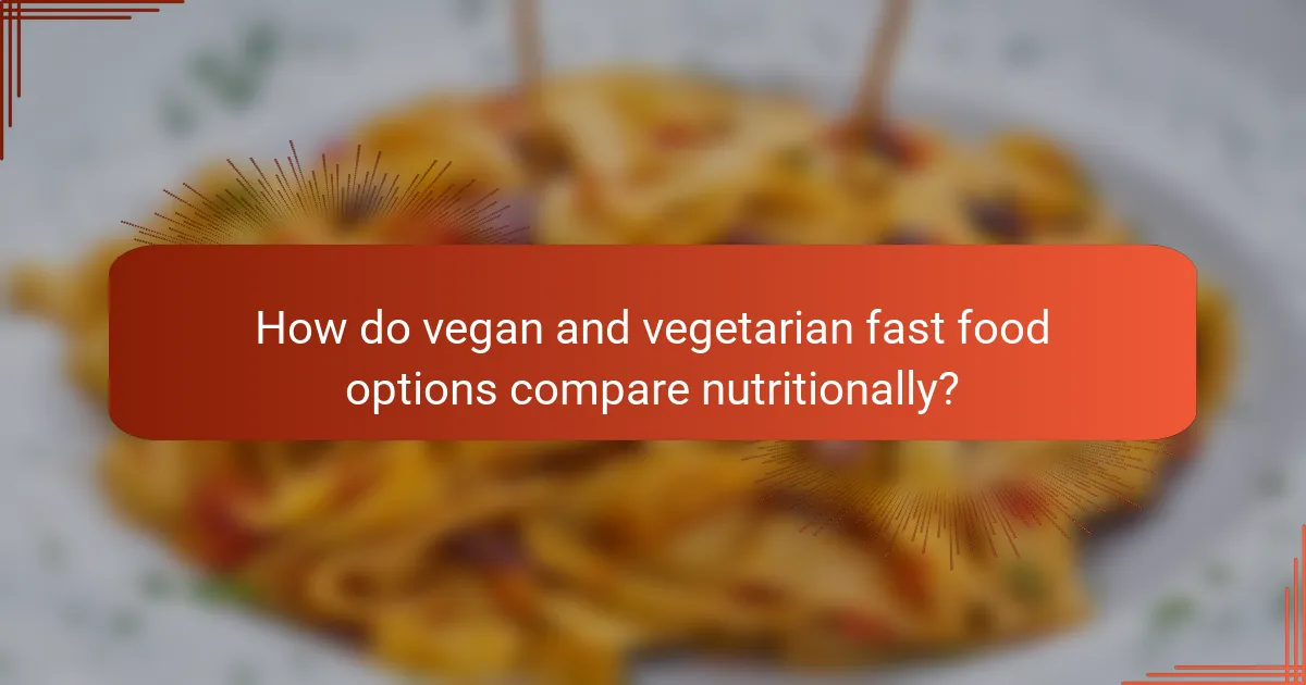 How do vegan and vegetarian fast food options compare nutritionally?
