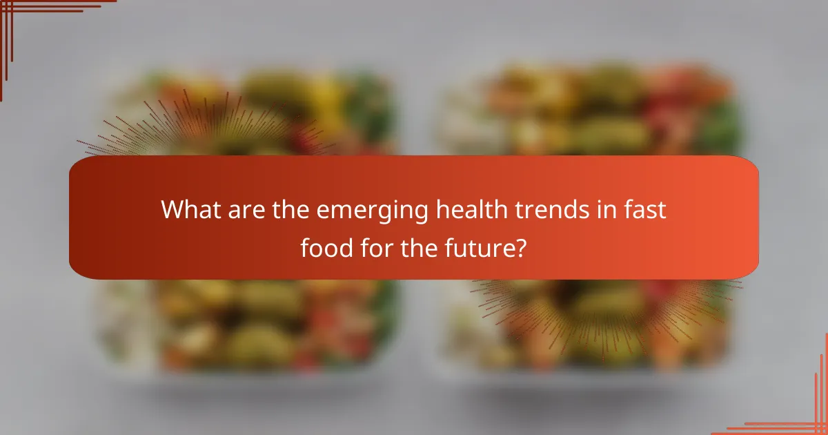 What are the emerging health trends in fast food for the future?