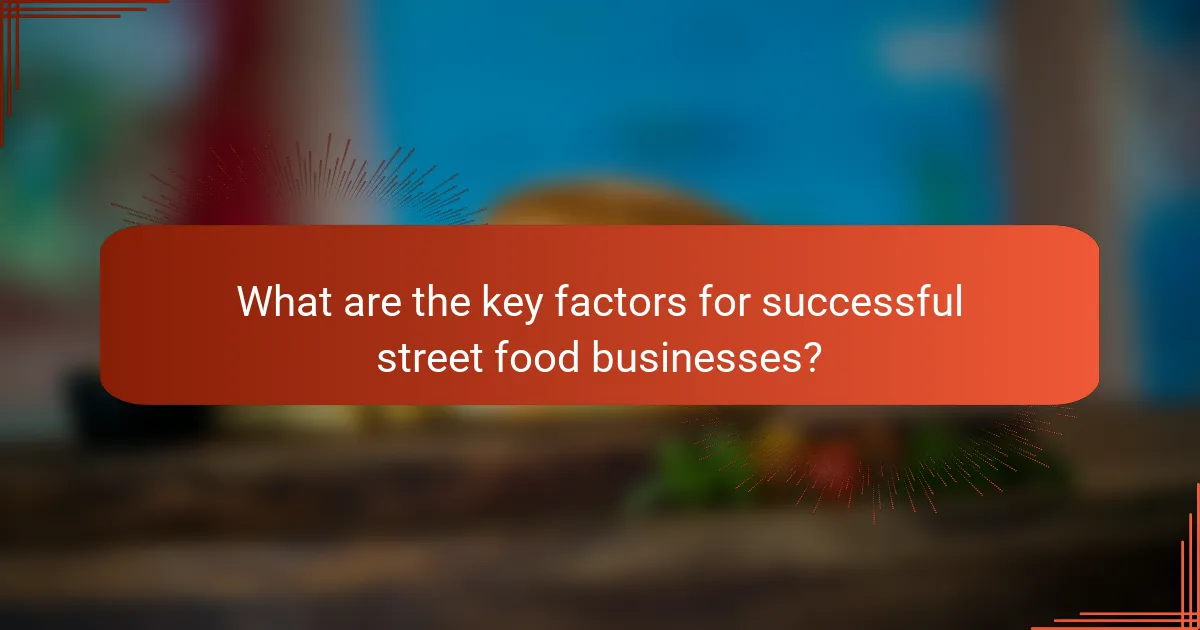 What are the key factors for successful street food businesses?