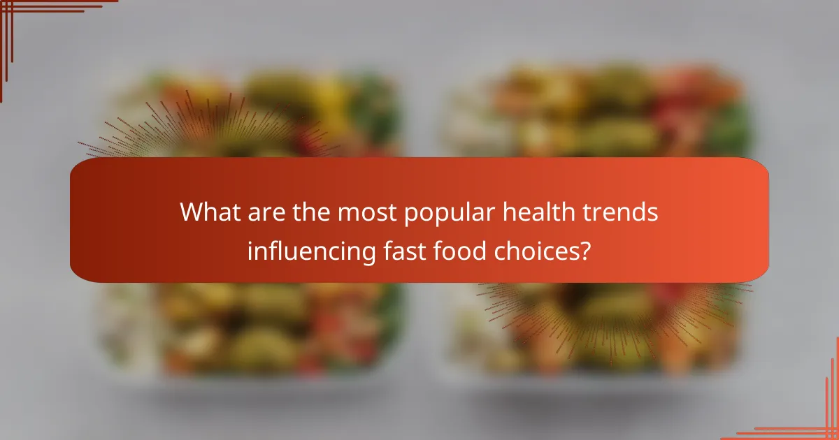 What are the most popular health trends influencing fast food choices?