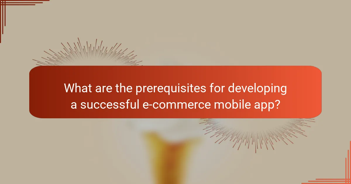 What are the prerequisites for developing a successful e-commerce mobile app?