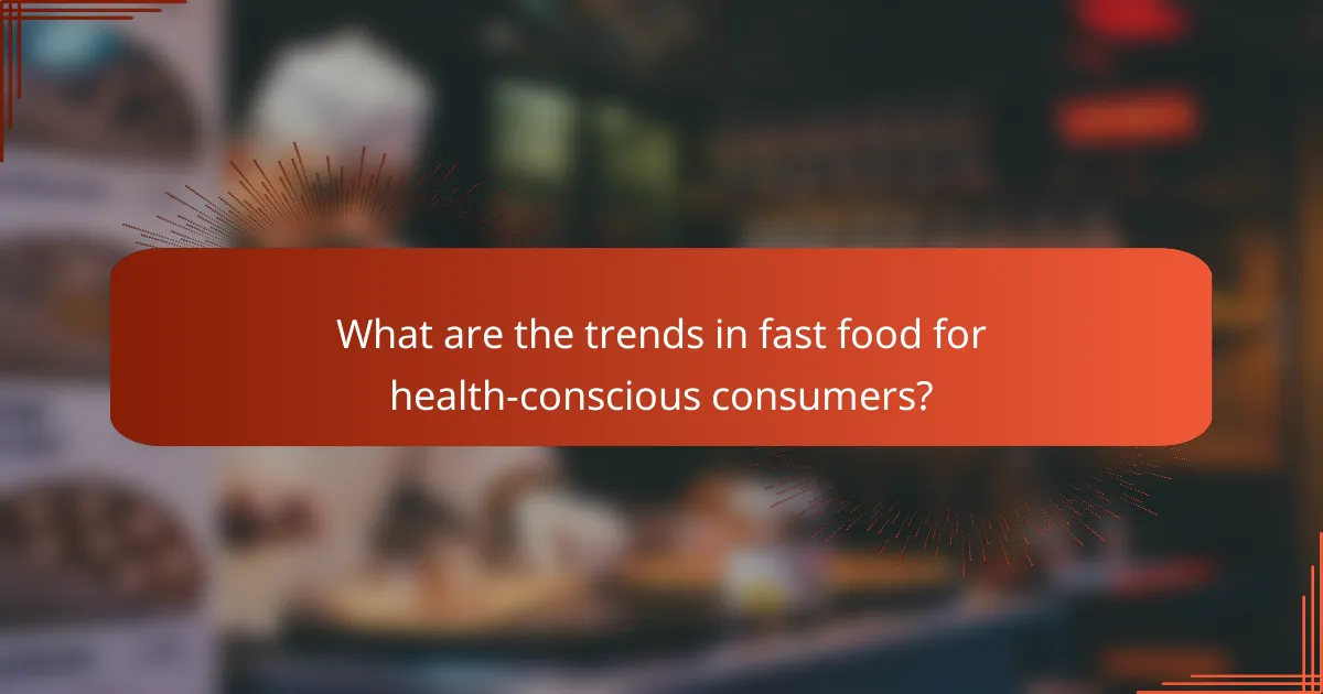 What are the trends in fast food for health-conscious consumers?