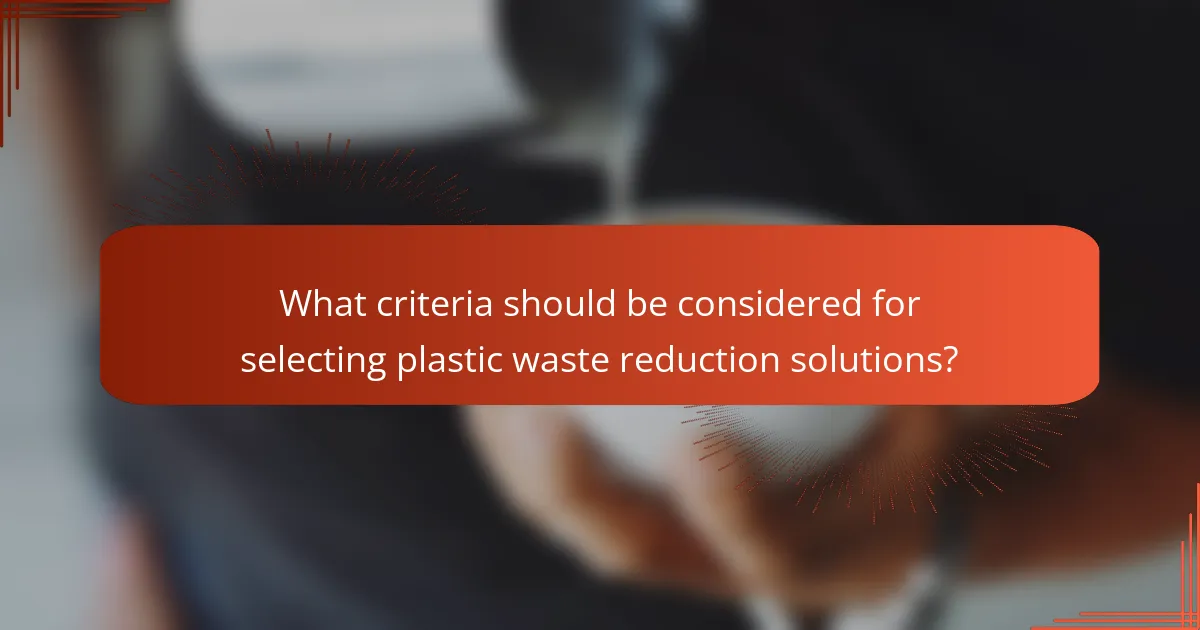What criteria should be considered for selecting plastic waste reduction solutions?