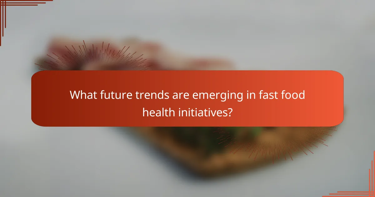 What future trends are emerging in fast food health initiatives?