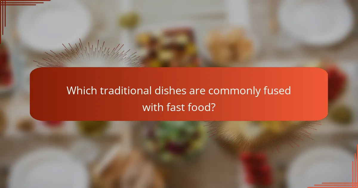 Which traditional dishes are commonly fused with fast food?